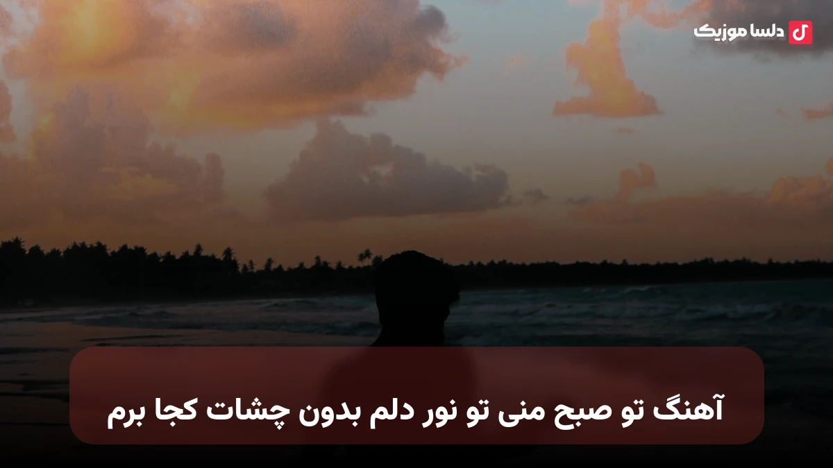 تو صبح منی تو نور دلم بدون چشات کجا برم